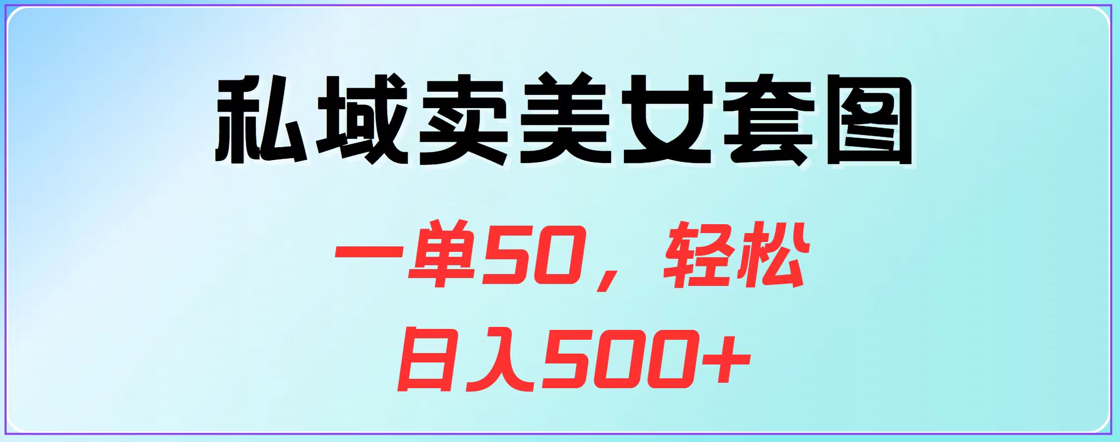 私域卖美女套图，一单50，轻松日入500+-智领未来创业网