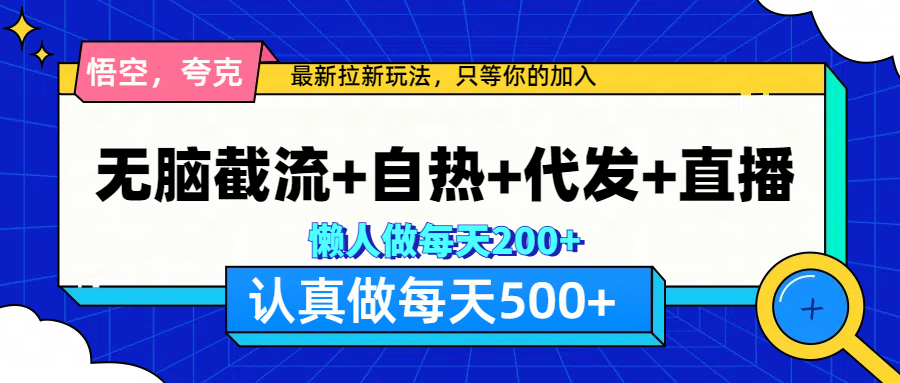 悟空、夸克拉新，无脑截流+自热+代发+直播，日入500+-智领未来创业网