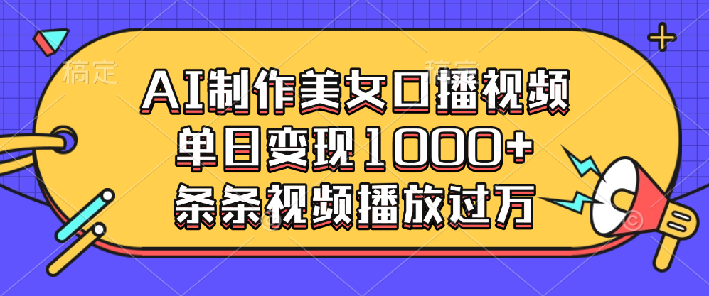 AI制作美女口播视频，单日变现1000+，条条视频播放过万-智领未来创业网