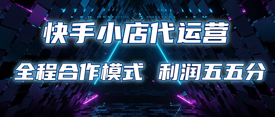 快手小店代运营 限时托管计划合作模式 利润五五分成-智领未来创业网