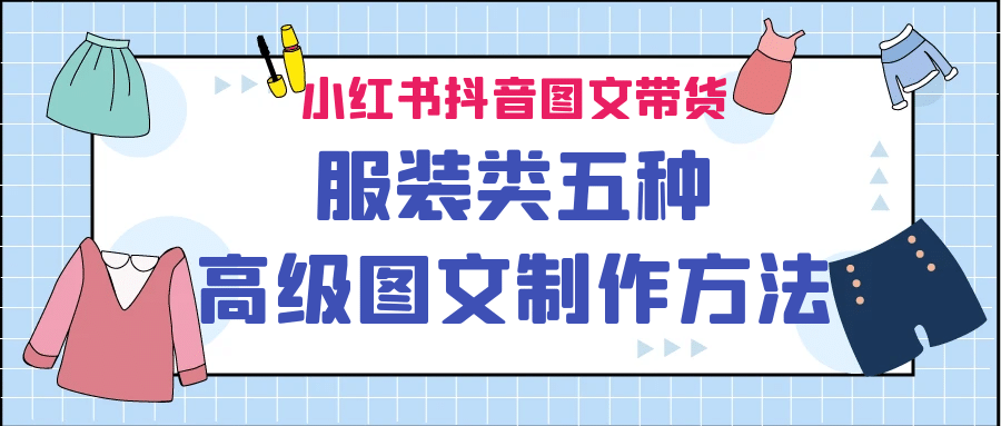 小红书抖音图文带货服装类五种高级图文制作方法-智领未来创业网