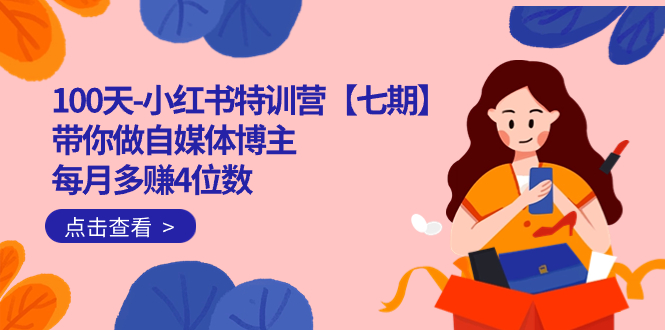 100天-小红书特训营【七期】带你做自媒体博主 每月多赚4位数  IP账号全指南-智领未来创业网