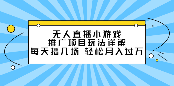 无人直播小游戏推广项目玩法详解【视频课程】-智领未来创业网