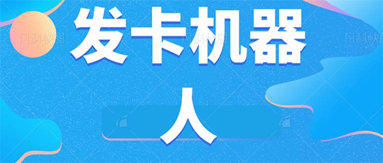 微信自动发卡机器人工具 全自动发卡【软件+教程】-智领未来创业网