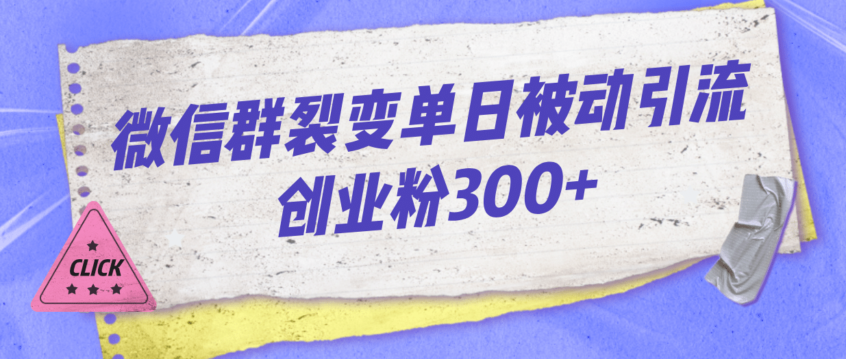 微信群裂变单日被动引流创业粉300+-智领未来创业网