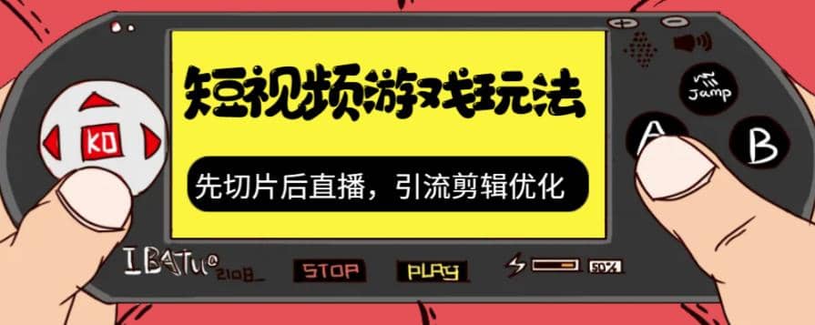 抖音短视频游戏玩法，先切片后直播，引流剪辑优化，带游戏资源-智领未来创业网