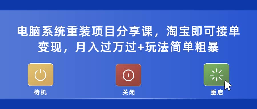 电脑系统重装项目分享课，淘宝即可接单变现-智领未来创业网