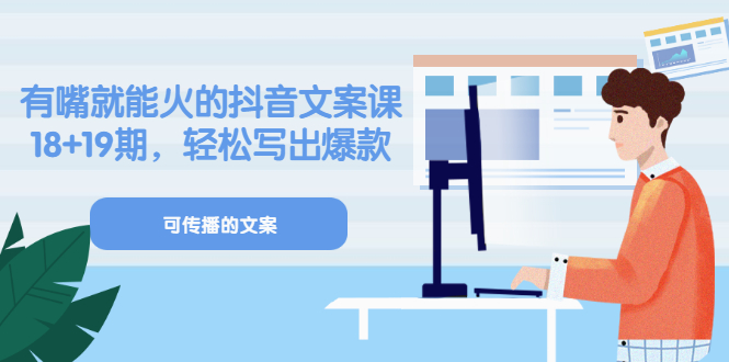 《有嘴就能火的抖音文案课》18+19期，轻松写出爆款可传播文案-智领未来创业网