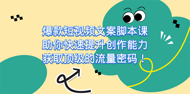 爆款短视频文案课，助你快速提升创作能力，获取顶级的流量密码！-智领未来创业网