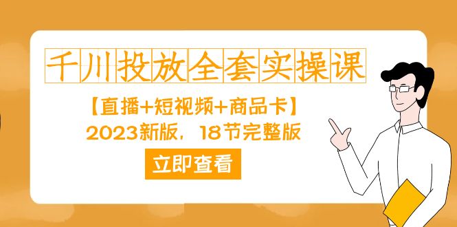 千川投放-全套实操课【直播+短视频+商品卡】2023新版，18节完整版！-智领未来创业网