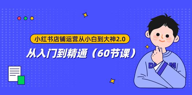 小红书店铺运营从小白到大神2.0，从入门到精通（60节课）-智领未来创业网