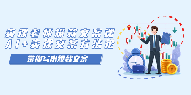 卖课老师爆款文案课，AI+卖课文案方法论，带你写出爆款文案-智领未来创业网