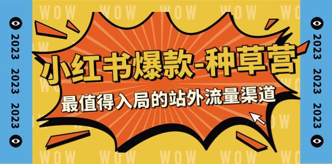 2023小红书爆款-种草营，最值得入局的站外流量渠道（22节课）-智领未来创业网