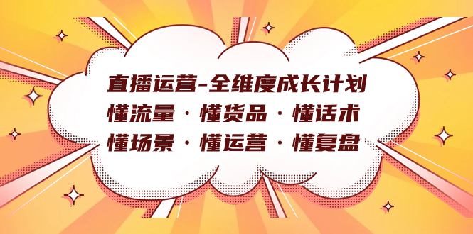 直播运营-全维度成长计划 懂流量·懂货品·懂话术·懂场景·懂运营·懂复盘-智领未来创业网