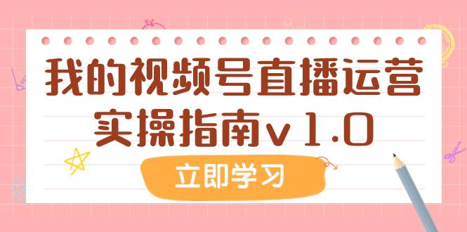 某公众号付费文章：我的视频号直播运营实操指南v1.0-智领未来创业网