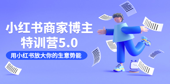 小红书商家-博主特训营5.0，用小红书放大你的生意势能（19节课+资料）-智领未来创业网