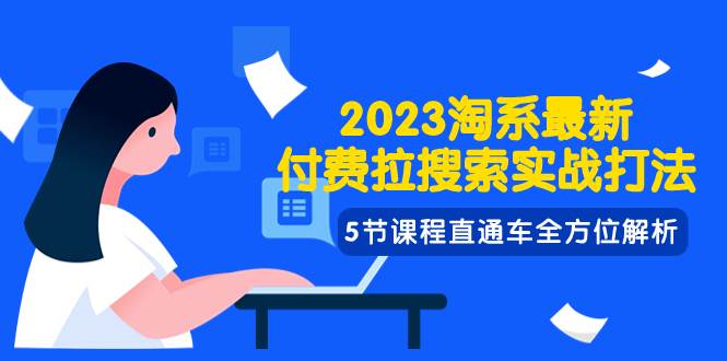 2023淘系·最新付费拉搜索实战打法，5节课程直通车全方位解析-智领未来创业网