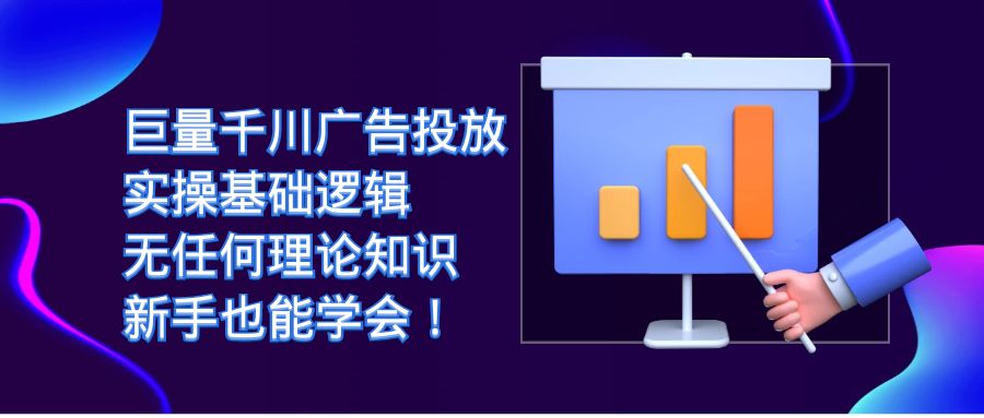 巨量千川广告投放：实操基础逻辑，无任何理论知识，新手也能学会！-智领未来创业网