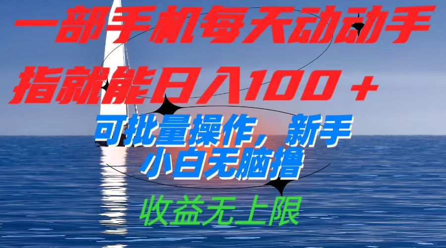 一部手机每天动动手指就能日入100+可批量操作，新手小白无脑撸，收益无上限-智领未来创业网