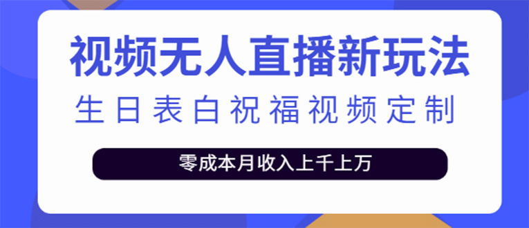 短视频无人直播新玩法，生日表白祝福视频定制，一单利润10-20元【附模板】-智领未来创业网