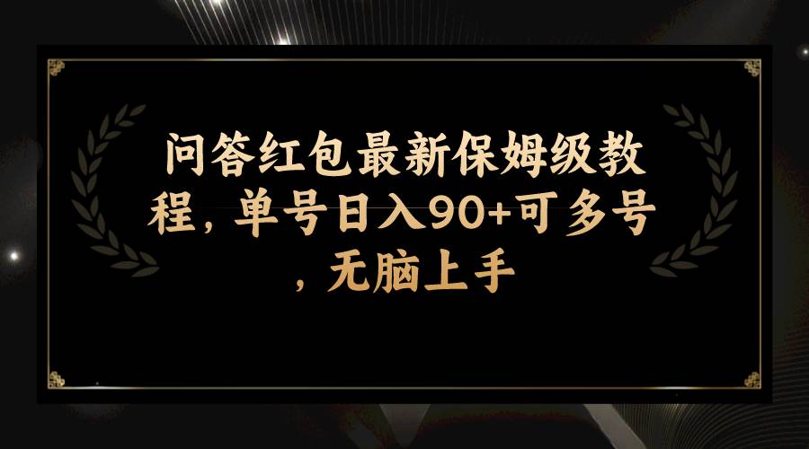问答红包最新保姆级教程，单号日入90+可多号，无脑上手-智领未来创业网