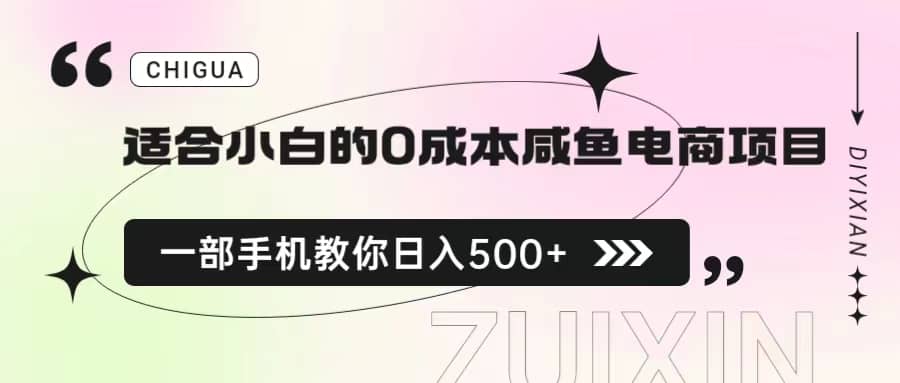 适合小白的0成本咸鱼电商项目，一部手机，教你如何日入500+的保姆级教程-智领未来创业网
