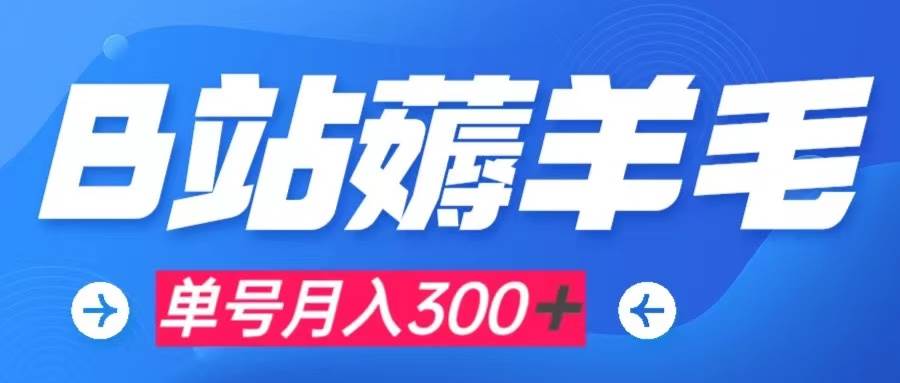 b站薅羊毛，0门槛提现，单号每月300＋可矩阵操作-智领未来创业网
