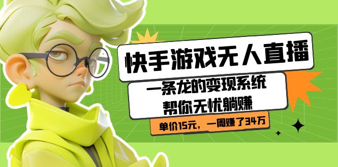 快手游戏无人直播：一条龙的变现系统帮你无忧躺赚  单价15元，一周赚了34万-智领未来创业网