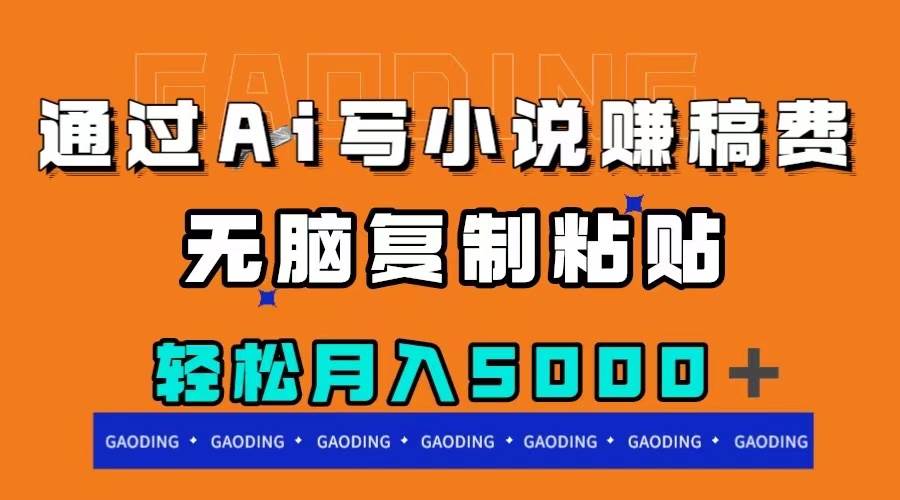 通过ai写小说赚稿费，无脑复制粘贴，月入5000＋-智领未来创业网