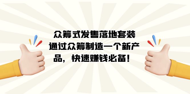 众筹式·发售落地套装：通过众筹制造一个新产品，快速赚钱必备！-智领未来创业网