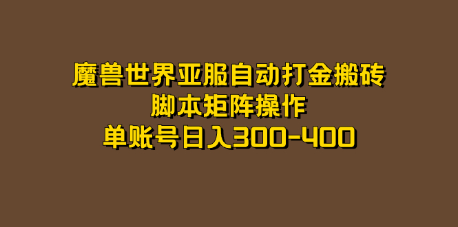 魔兽世界亚服自动打金搬砖，脚本矩阵操作，单账号日入300-400-智领未来创业网
