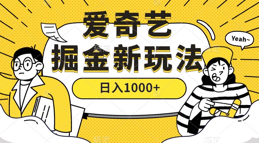 爱奇艺掘金，遥遥领先的搬砖玩法 ,日入1000+（教程+450G素材）-智领未来创业网