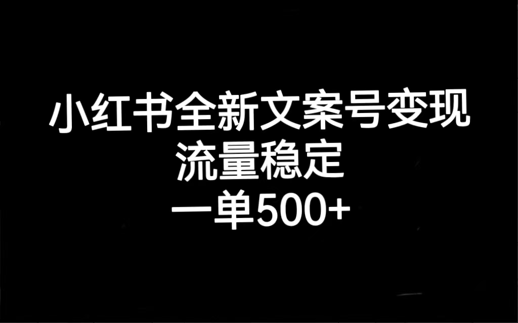 小红书全新文案号变现，流量稳定，一单收入500+-智领未来创业网