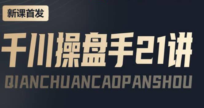 某收费课程：千川操盘手实操，让人人成为千川操盘手-智领未来创业网