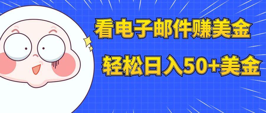 看电子邮件赚美金，多账号轻松日入50+美金-智领未来创业网