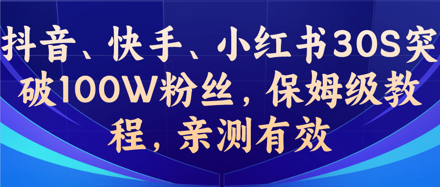 教你一招，抖音、快手、小红书30S突破100W粉丝，保姆级教程，亲测有效-智领未来创业网