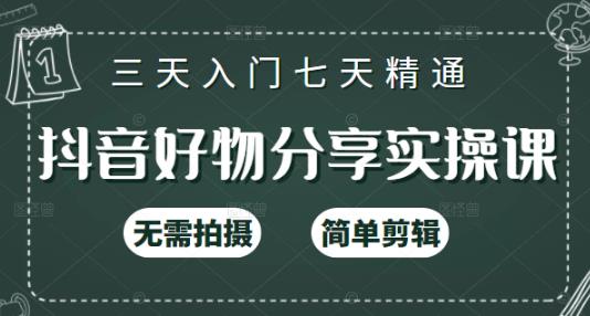 抖音好物分享实操课，无需拍摄，简单剪辑，短视频快速涨粉（125节视频课程）-智领未来创业网