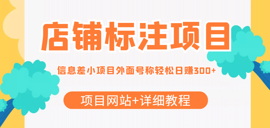 【信息差项目】最近很火的店铺标注项目，号称日赚300+(项目网站+详细教程)-智领未来创业网