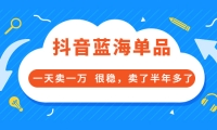 酷酷说钱付费文章:抖音蓝海单品,一天卖一万 很稳,卖了半年多了-智领未来创业网