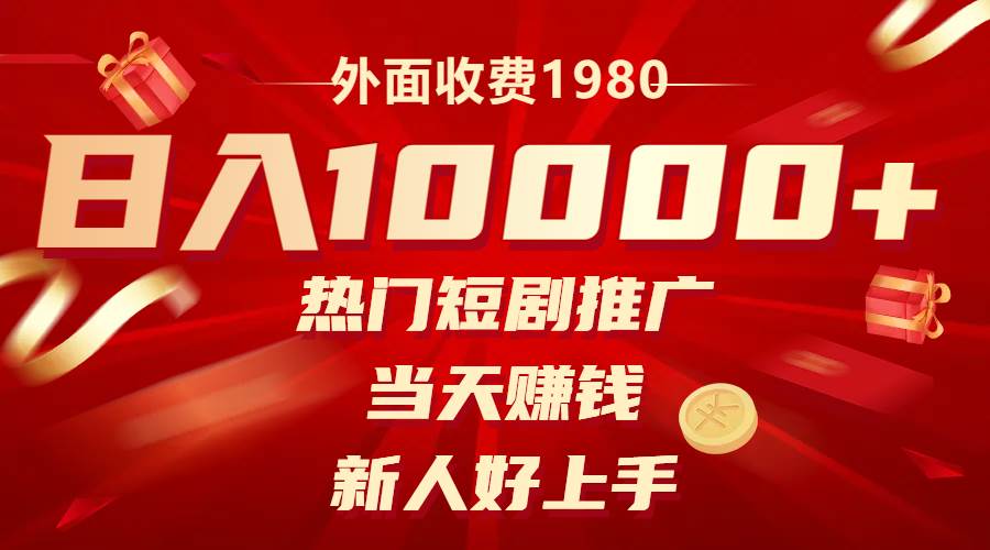 外面收费1980，热门短剧推广，当天赚钱，新人好上手，日入1w+-智领未来创业网