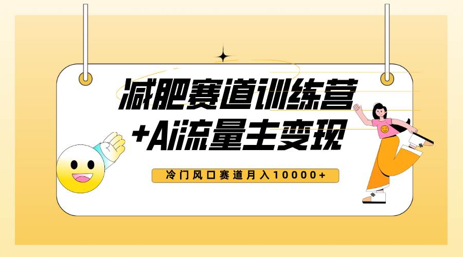 全新减肥赛道AI流量主+训练营变现玩法教程，小白轻松上手，月入10000+-智领未来创业网