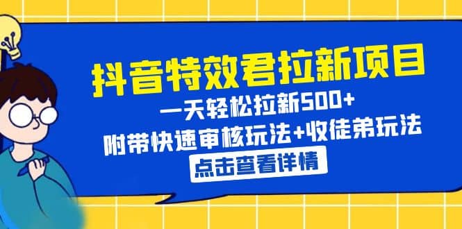 抖音特效君拉新项目 一天轻松拉新500+ 附带快速审核玩法+收徒弟玩法-智领未来创业网