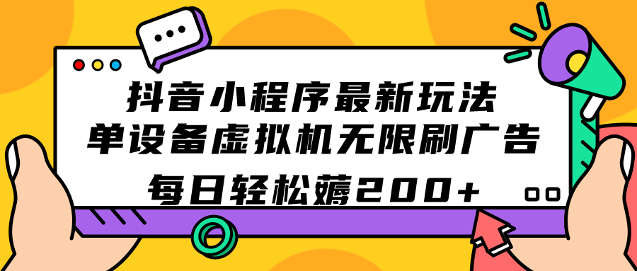 抖音小程序最新玩法  单设备虚拟机无限刷广告 每日轻松薅200+-智领未来创业网