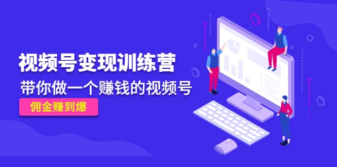 《视频号变现训练营》-智领未来创业网