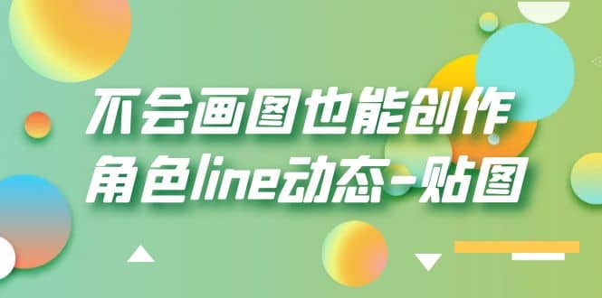 不会画图也能创作角色line动态-贴图【画质高清】-智领未来创业网