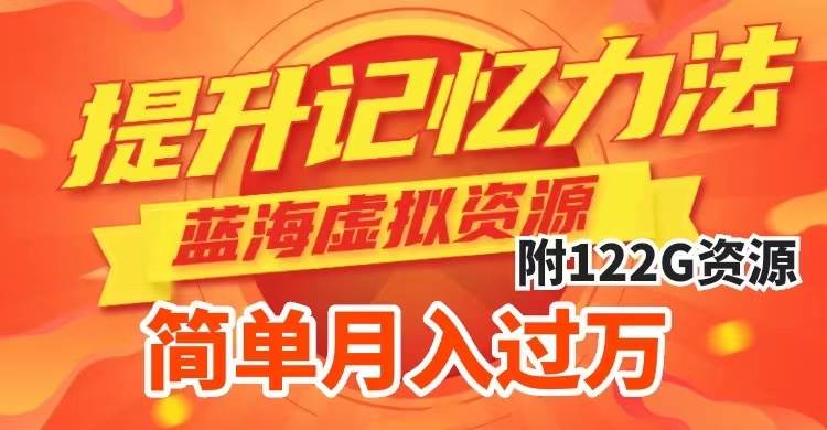 提升高效记忆力法，蓝海虚拟资源项目，成交简单，多种变现方式，月入过万-智领未来创业网