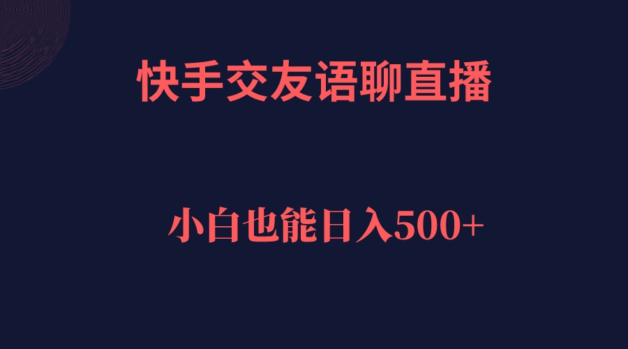 快手交友语聊直播，轻松日入500＋-智领未来创业网