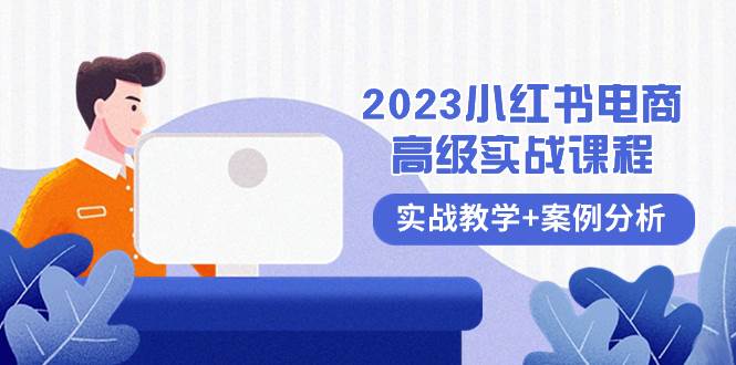 2023小红书-电商高级实战课程，实战教学+案例分析（38节课）-智领未来创业网