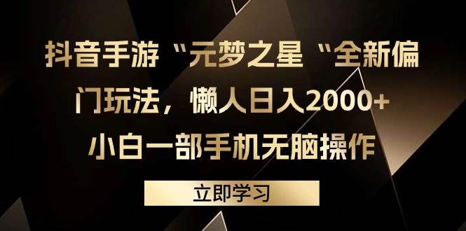 抖音手游“元梦之星“全新偏门玩法，懒人日入2000+，小白一部手机无脑操作-智领未来创业网