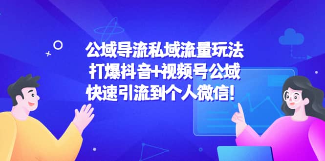 公域导流私域流量玩法：打爆抖音+视频号公域-智领未来创业网